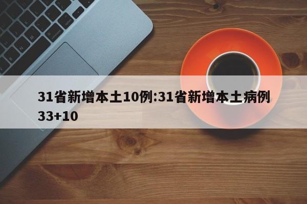 31省新增本土10例:31省新增本土病例33+10