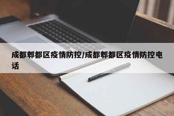 成都郫都区疫情防控/成都郫都区疫情防控电话