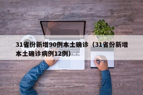31省份新增90例本土确诊（31省份新增本土确诊病例12例）