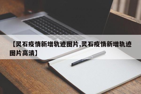 【灵石疫情新增轨迹图片,灵石疫情新增轨迹图片高清】