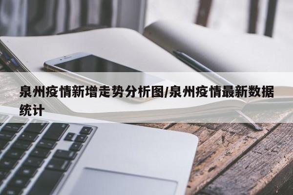 泉州疫情新增走势分析图/泉州疫情最新数据统计