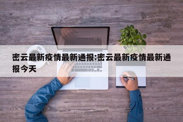 密云最新疫情最新通报:密云最新疫情最新通报今天