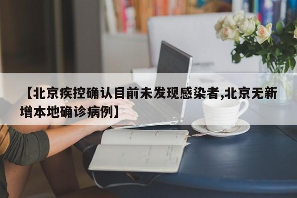 【北京疾控确认目前未发现感染者,北京无新增本地确诊病例】