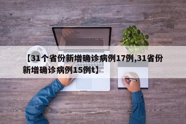 【31个省份新增确诊病例17例,31省份新增确诊病例15例t】