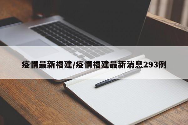 疫情最新福建/疫情福建最新消息293例