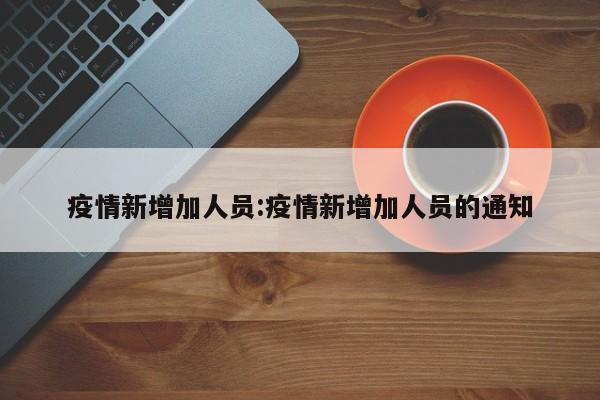 疫情新增加人员:疫情新增加人员的通知