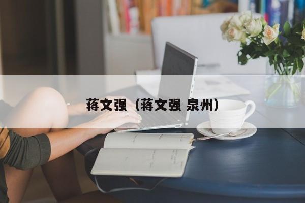蒋文强（蒋文强 泉州）