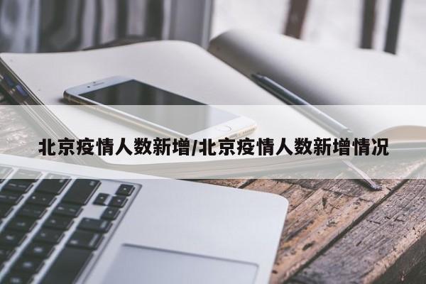 北京疫情人数新增/北京疫情人数新增情况