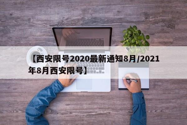 【西安限号2020最新通知8月/2021年8月西安限号】