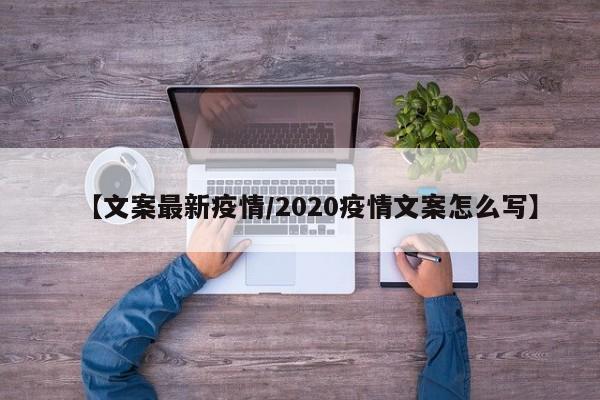 【文案最新疫情/2020疫情文案怎么写】