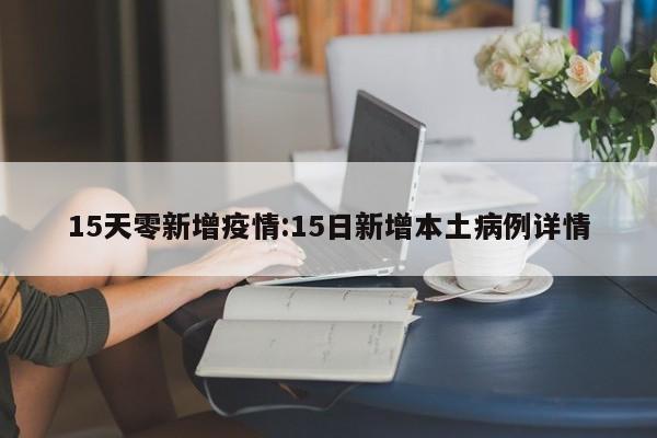 15天零新增疫情:15日新增本土病例详情