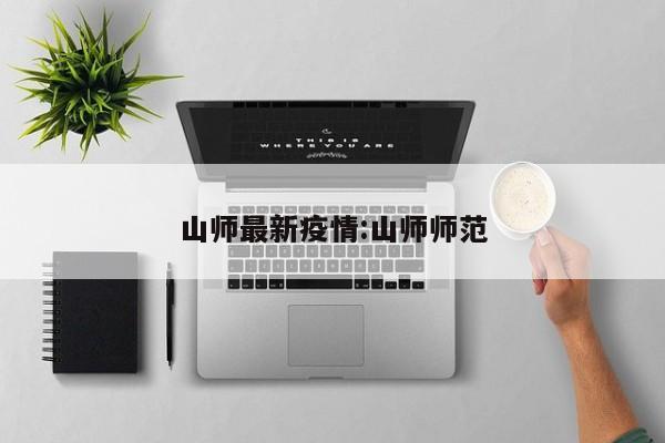 山师最新疫情:山师师范