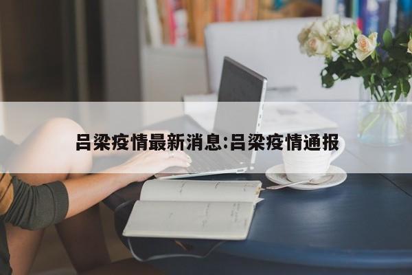 吕梁疫情最新消息:吕梁疫情通报