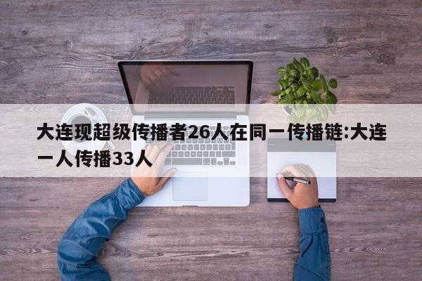 大连现超级传播者26人在同一传播链:大连一人传播33人
