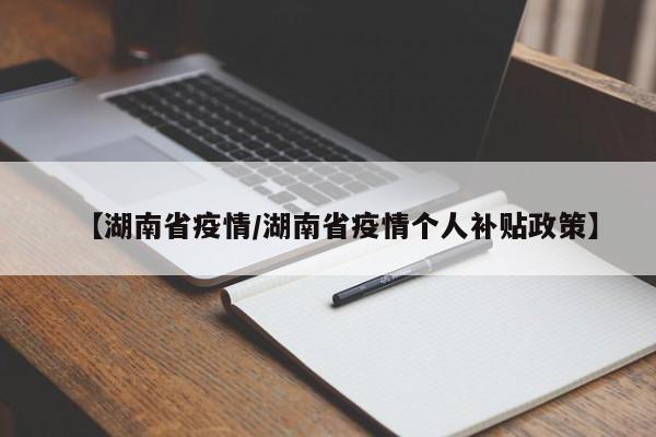 【湖南省疫情/湖南省疫情个人补贴政策】