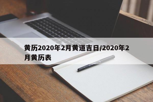 黄历2020年2月黄道吉日/2020年2月黄历表