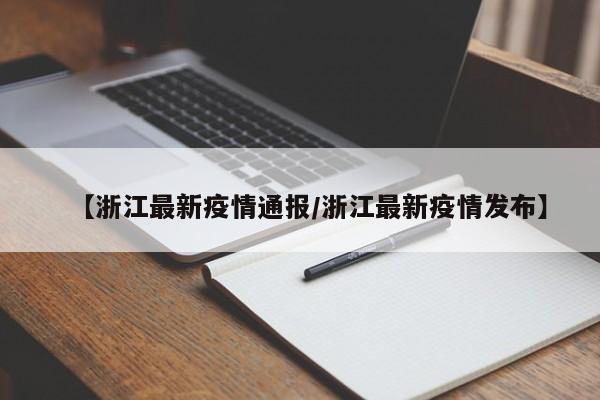 【浙江最新疫情通报/浙江最新疫情发布】